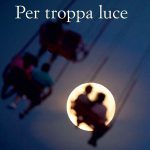 ‘PER TROPPA LUCE’, IL NUOVO ROMANZO DI LIVIO ROMANO. DAL SALENTO CON FURORE…