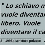 SCHIAVI DI ALTRI UOMINI, SCHIAVI DI SE STESSI, SCHIAVI DI COSE MANOVRATE DA ALTRI UOMINI